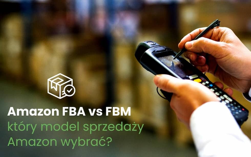 Amazon FBA vs FBM — który model sprzedaży Amazon wybrać?