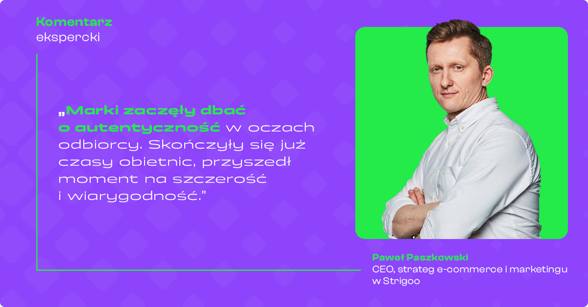 Paweł Paszkowski: Marki zaczęły dbać o autentyczność w oczach odbiorcy. Skończyły się już czasy obietnic, przyszedł moment na szczerość i wiarygodność.