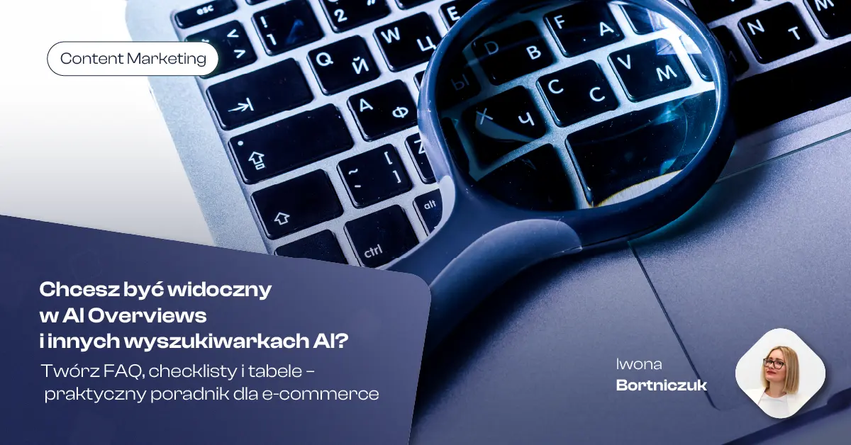 Chcesz być widoczny w AI Overviews i innych wyszukiwarkach AI? Twórz FAQ, checklisty i tabele – praktyczny poradnik dla e-commerce