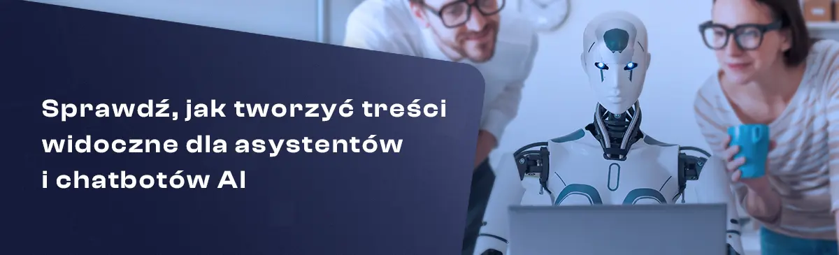 Sprawdź, jak tworzyć treści widoczne dla asystentów i chatbotów AI 