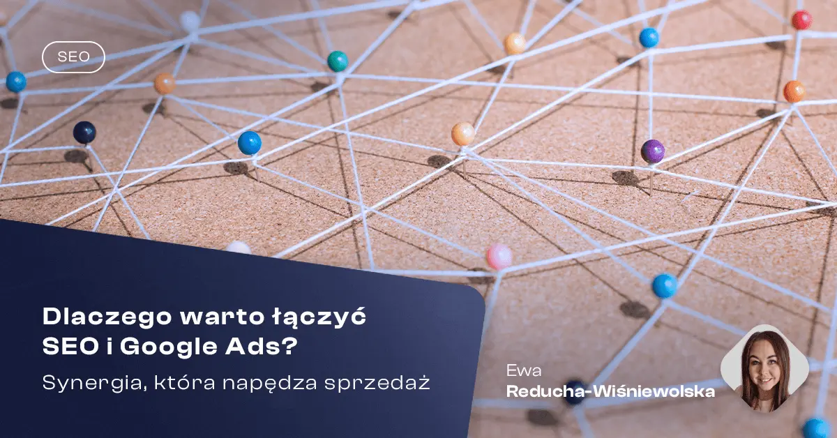 Dlaczego warto łączyć SEO i Google Ads?