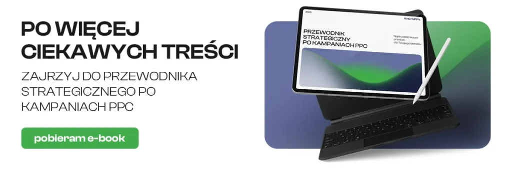 Reklama e-booka: Przewodnik strategiczny po kampaniach PPC. Po lewej stronie hasło ‘Po więcej ciekawych treści – zajrzyj do przewodnika strategicznego po kampaniach PPC’. Po prawej stronie tablet z wyświetloną okładką e-booka, obok klawiatura i rysik. U dołu zielony przycisk z napisem ‘pobieram e-book’.