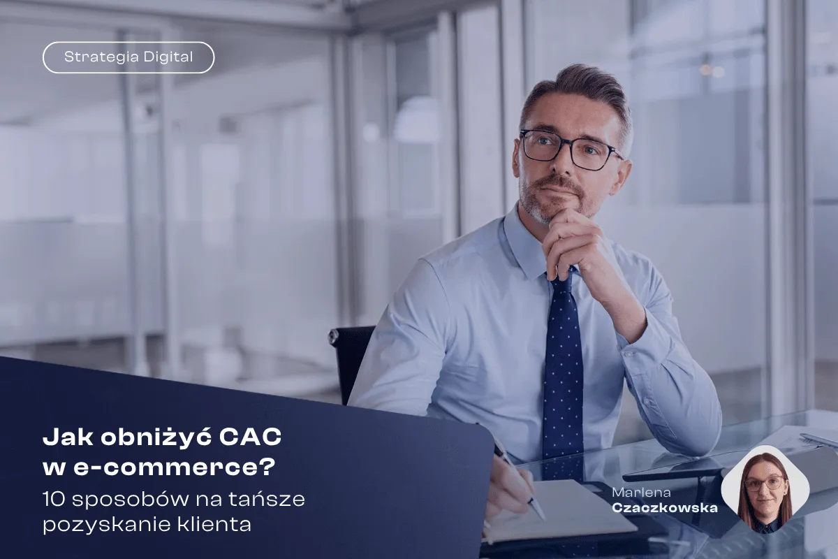 Jak obniżyć CAC w e-commerce? 10 sposobów na tańsze pozyskanie klienta