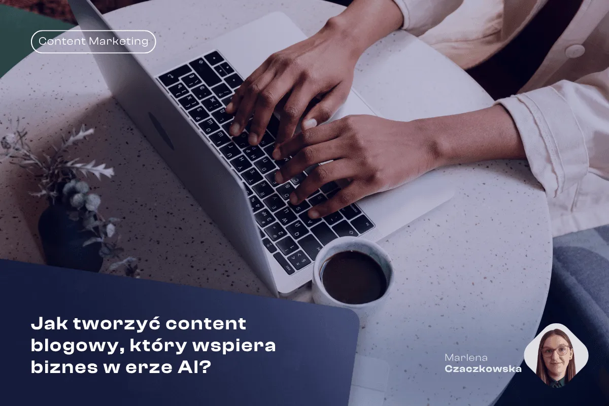 Jak tworzyć content blogowy, który wspiera biznes w erze AI?