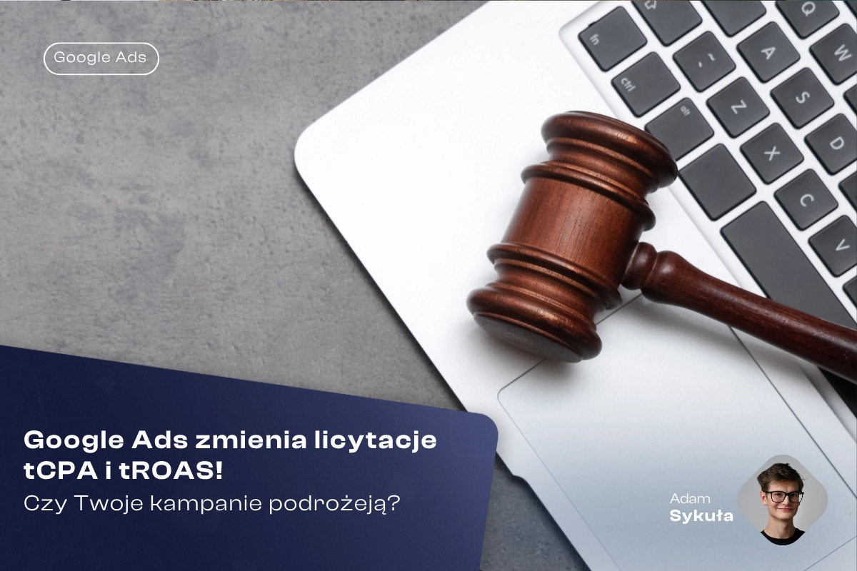 Google Ads zmienia licytacje tCPA i tROAS! Czy Twoje kampanie podrożeją?