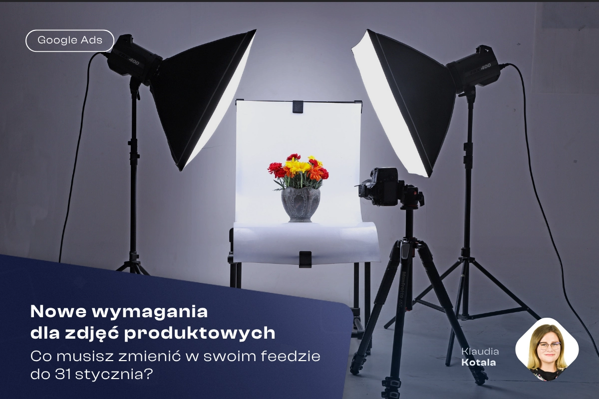 Google Ads: nowe wymagania dla zdjęć produktowych od 31 stycznia. Co musisz zmienić w swoim feedzie?