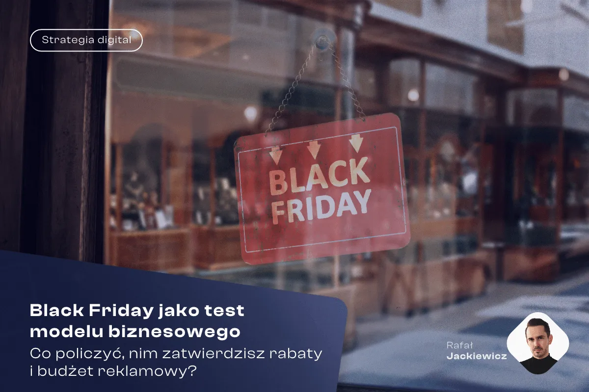 Black Friday jako test modelu biznesowego. Co policzyć, nim zatwierdzisz rabaty i budżet reklamowy?